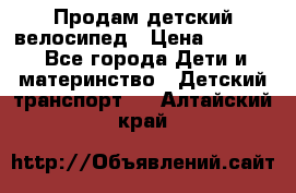 Продам детский велосипед › Цена ­ 5 000 - Все города Дети и материнство » Детский транспорт   . Алтайский край